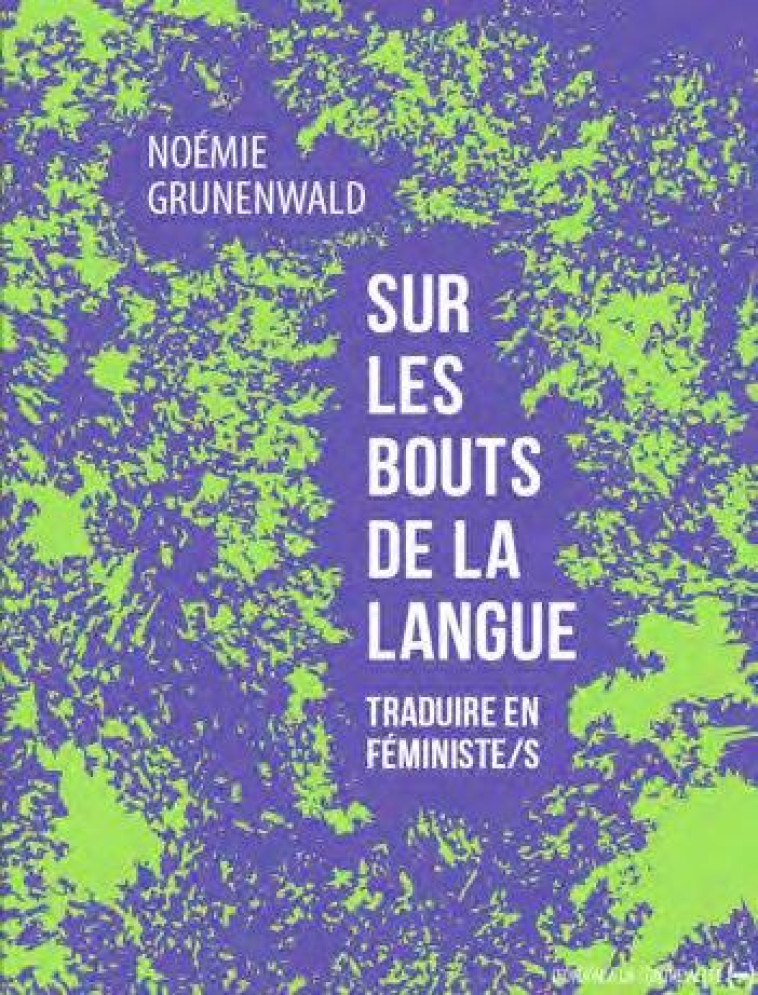 SUR LES BOUTS DE LA LANGUE : TRADUIRE EN FEMINISTE/S - GRUNENWALD NOEMIE - CONTRE ALLEE