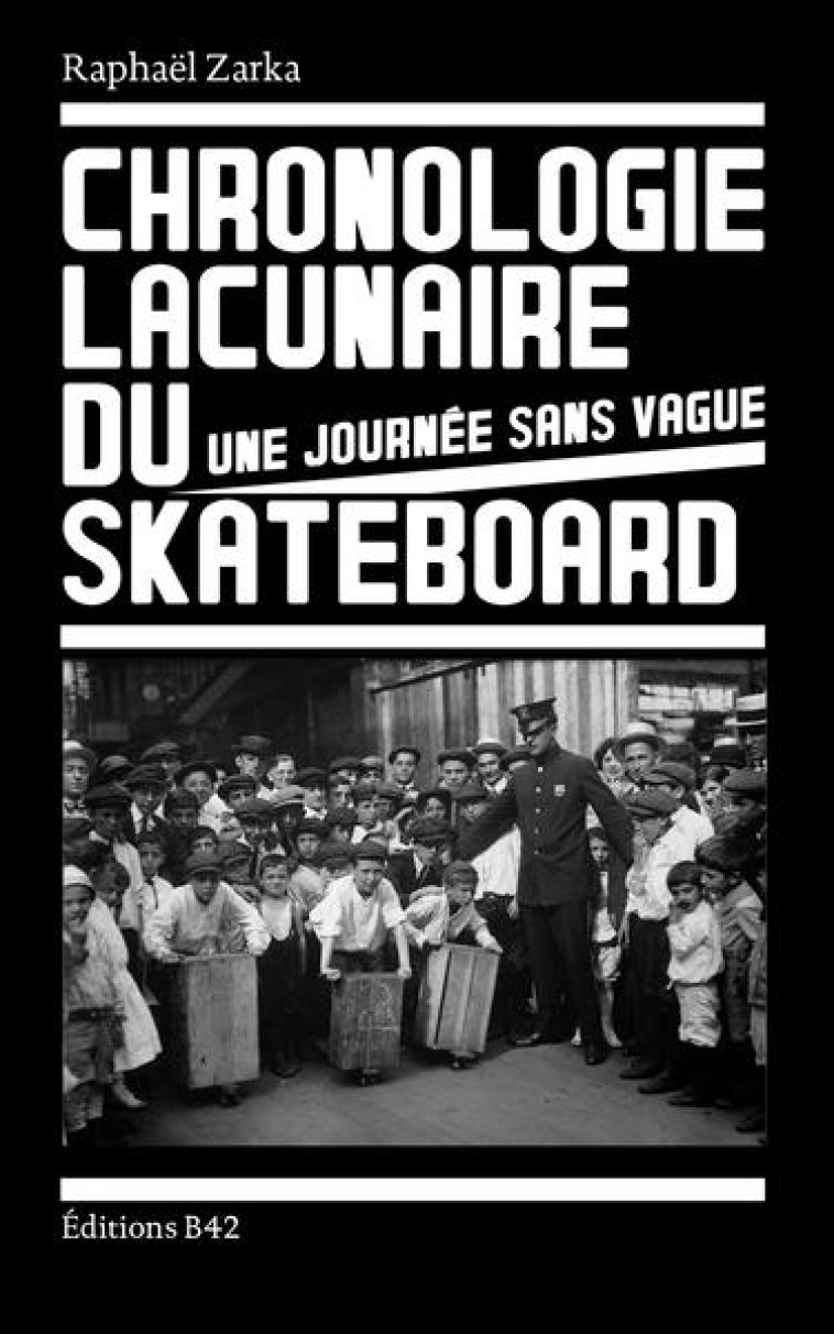 CHRONOLOGIE LACUNAIRE DU SKATEBOARD : UNE JOURNEE SANS VAGUE - ZARKA RAPHAEL - DU LUMIGNON