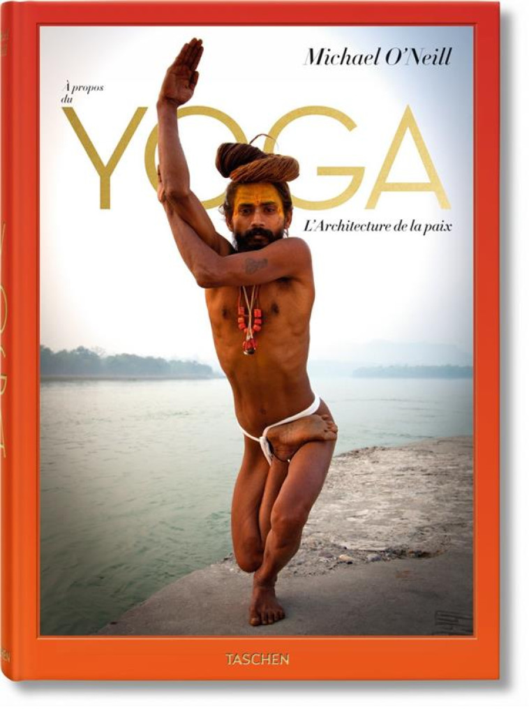 MICHAEL O'NEILL  -  A PROPOS DU YOGA  -  L'ARCHITECTURE DE LA PAIX - SARASWATIJI H S C. - Taschen