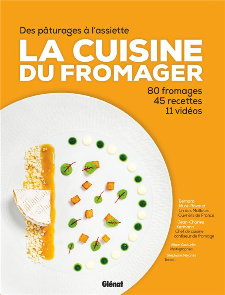 LA CUISINE DU FROMAGER - DES PATURAGES A L-ASSIETTE : 80 FROMAGES, 45 RECETTES, 11 VIDEOS - MURE-RAVAUD/HEMIS - GLENAT