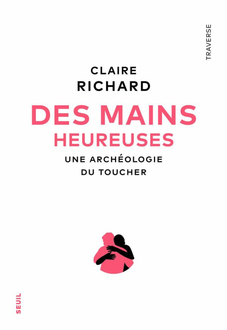 DES MAINS HEUREUSES - UNE ARCHEOLOGIE DU TOUCHER - RICHARD CLAIRE - SEUIL