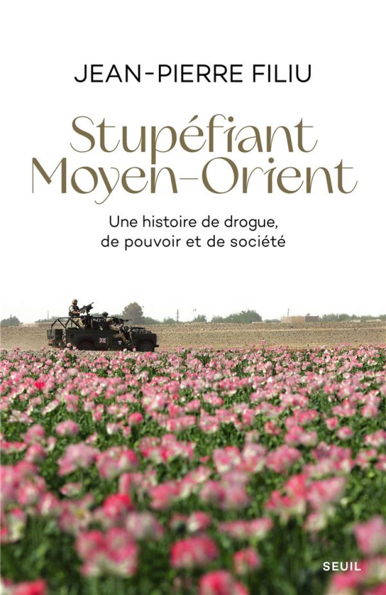 STUPEFIANT MOYEN-ORIENT - UNE HISTOIRE DE DROGUE, DE POUVOIR ET DE SOCIETE - FILIU JEAN-PIERRE - SEUIL