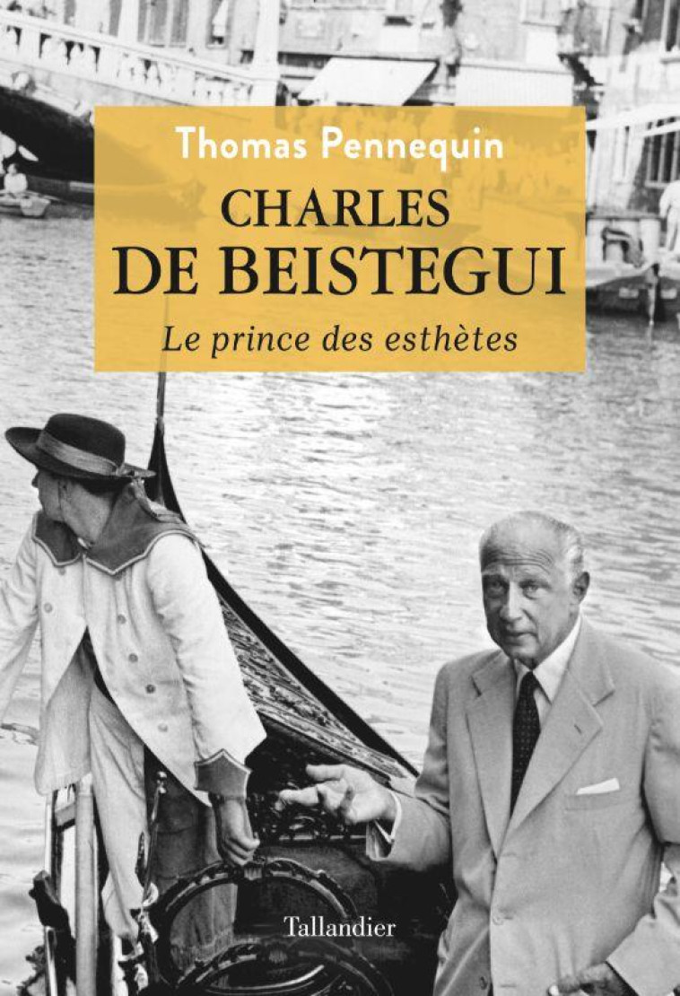 CHARLES DE BEISTEGUI - LE PRINCE DES ESTHETES - PENNEQUIN THOMAS - TALLANDIER