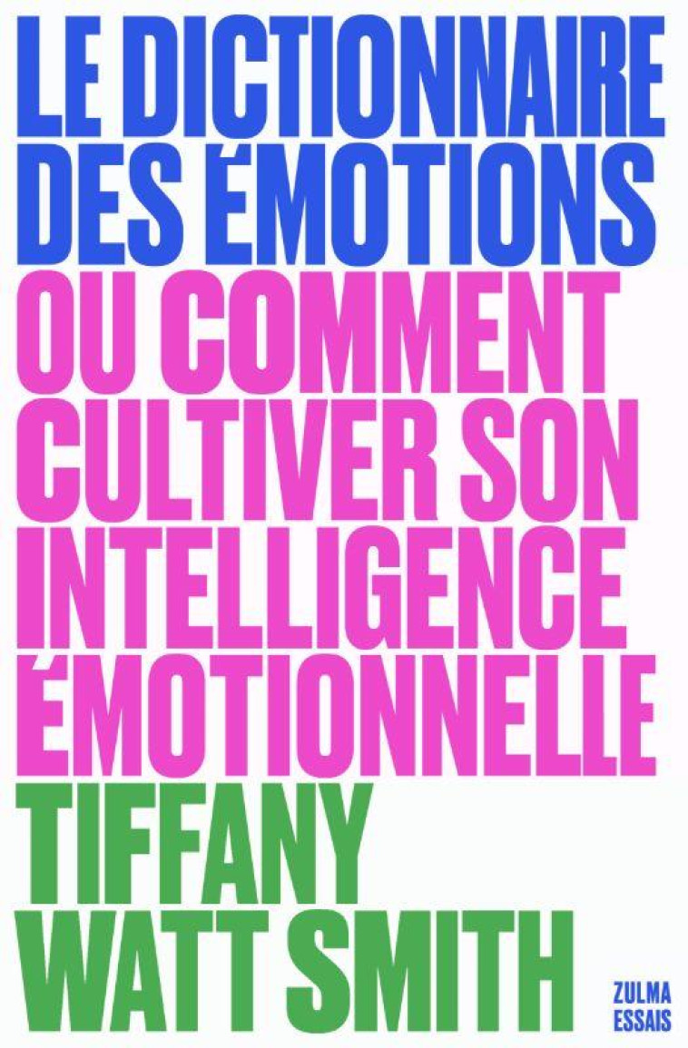 LE DICTIONNAIRE DES EMOTIONS - OU COMMENT CULTIVER SON INTELLIGENCE EMOTIONNELLE - WATT SMITH TIFFANY - ZULMA