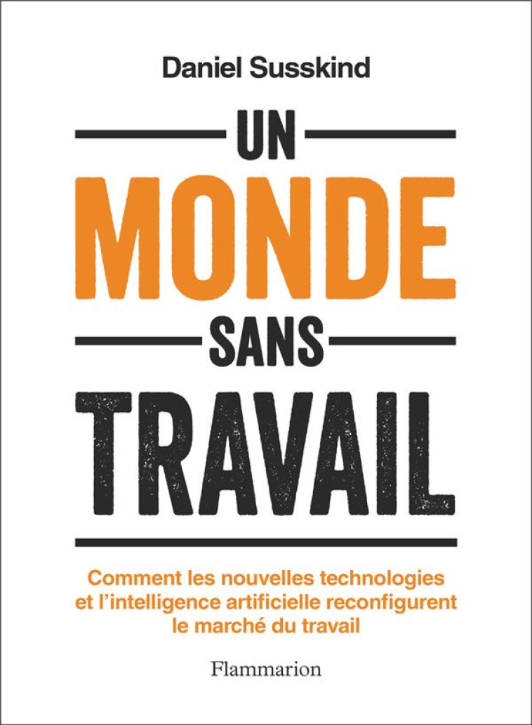 UN MONDE SANS TRAVAIL - COMMENT LES NOUVELLES TECHNOLOGIES ET L-INTELLIGENCE ARTIFICIELLE RECONFIGUR - SUSSKIND DANIEL - FLAMMARION