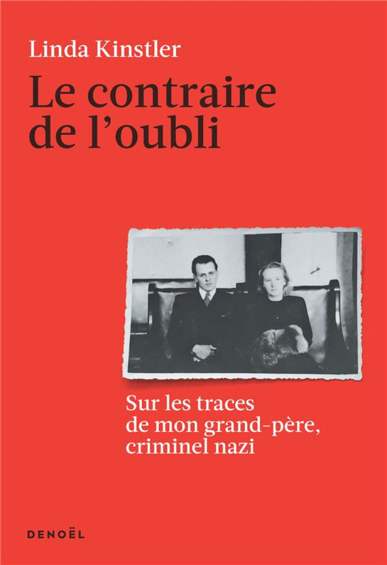 LE CONTRAIRE DE L-OUBLI - SUR LES TRACES DE MON GRAND-PERE, CRIMINEL NAZI - KINSTLER LINDA - CERF