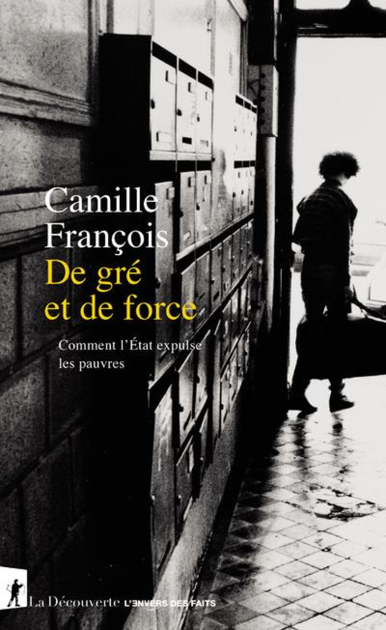 DE GRE ET DE FORCE - COMMENT L-ETAT EXPULSE LES PAUVRES - FRANCOIS CAMILLE - LA DECOUVERTE