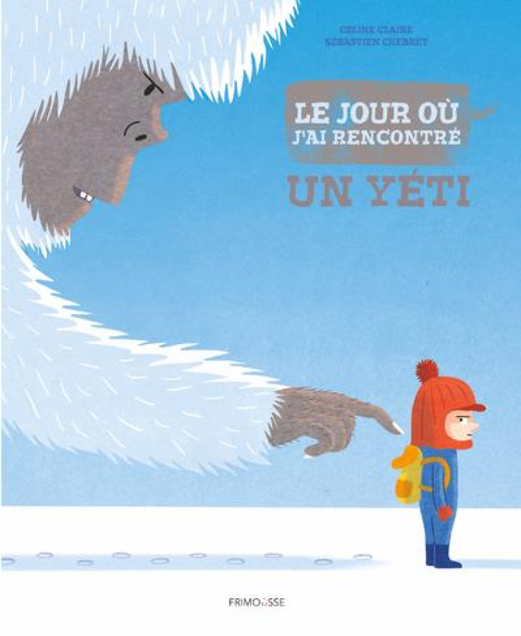 LE JOUR OU J-AI RENCONTRE UN YETI - TOME 1 - CLAIRE/CHEBRET - FRIMOUSSE