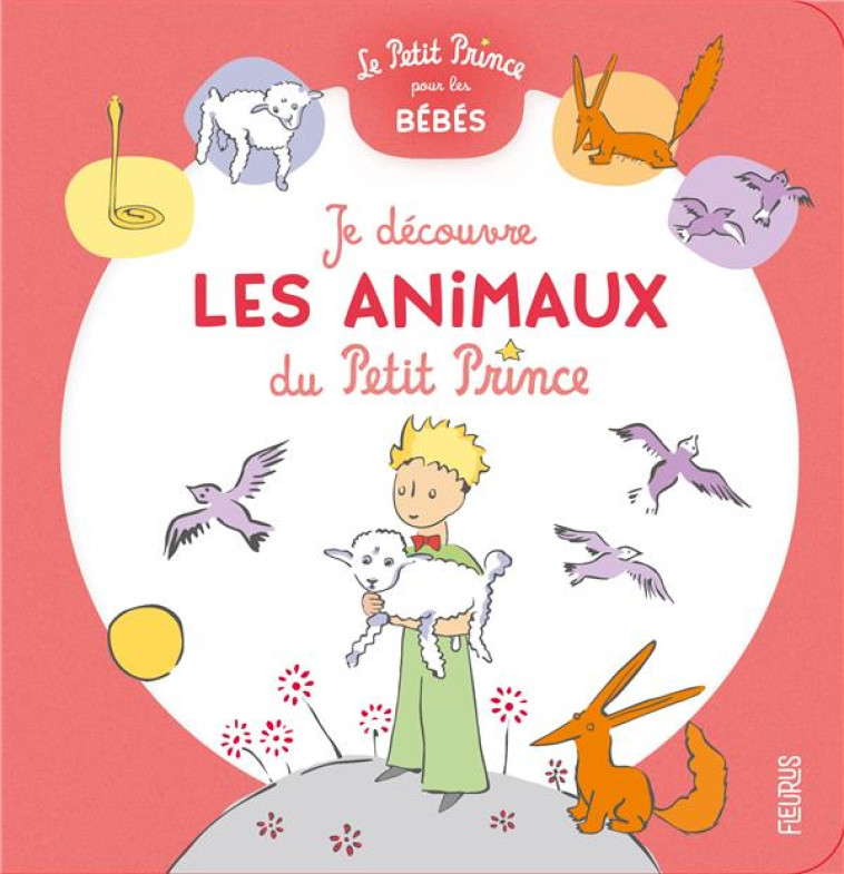 JE DECOUVRE LES ANIMAUX DU PETIT PRINCE - D-APRES ANTOINE DE S - FLEURUS