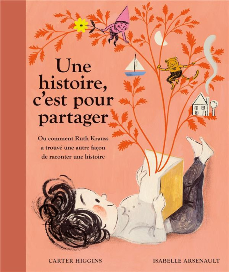 UNE HISTOIRE, C-EST POUR PARTAGER - OU COMMENT RUTH KRAUSS A TROUVE UNE AUTRE FACON DE RACONTER UNE - HIGGINS/ARSENAULT - PASTEQUE