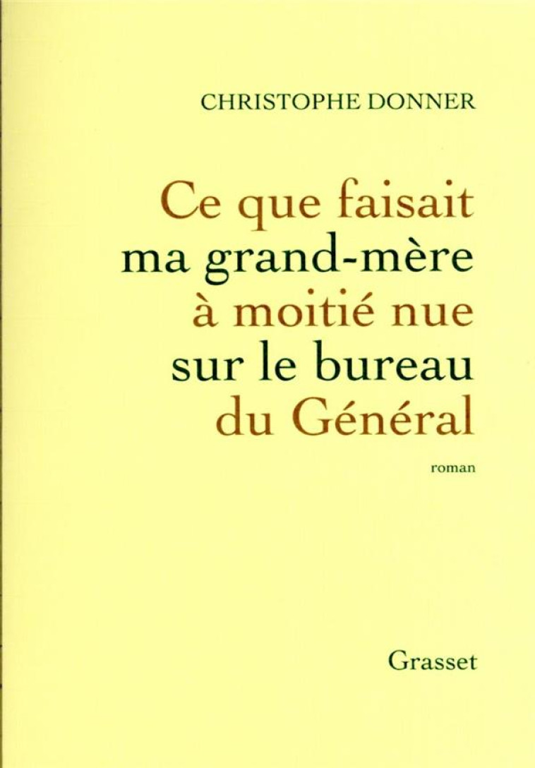 CE QUE FAISAIT MA GRAND-MERE A MOITIE NUE SUR LE BUREAU DU GENERAL - DONNER CHRISTOPHE - GRASSET