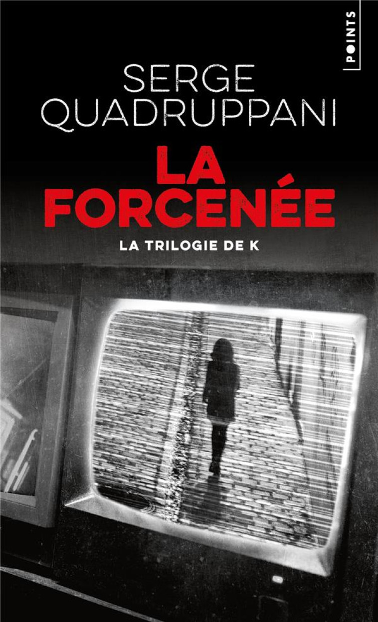 LA FORCENEE - LA TRILOGIE DE K - QUADRUPPANI SERGE - POINTS