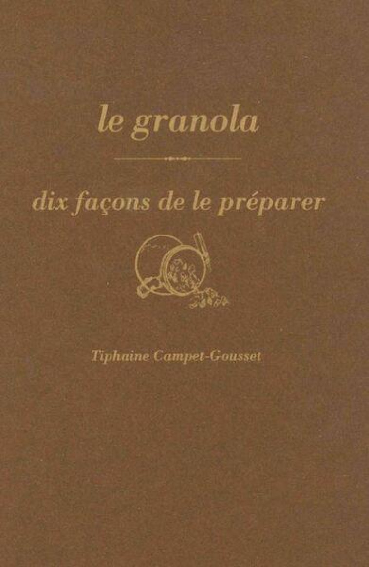 LE GRANOLA, DIX FACONS DE LE PREPARER - ILLUSTRATIONS, NOIR ET BLANC - CAMPET GOUSSET T. - EPURE