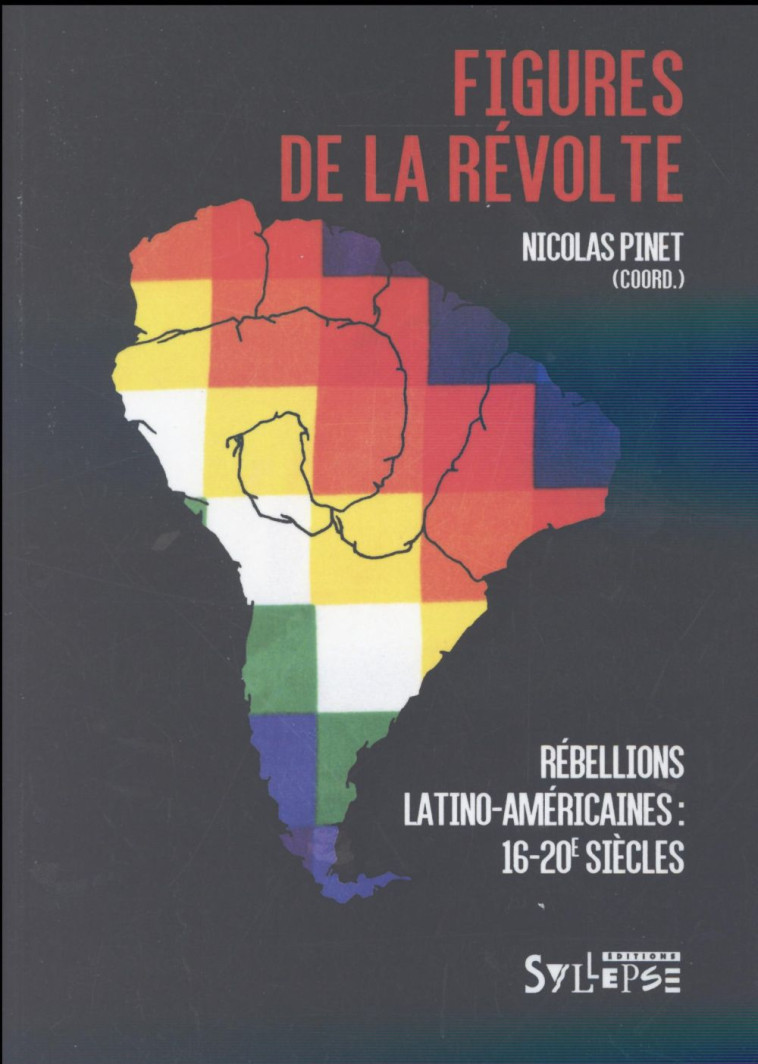 FIGURES DE LA REVOLTE - REBELLIONS LATINO-AMERICAINES: 16E-20E SIECLES - PINET NICOLAS - Syllepse