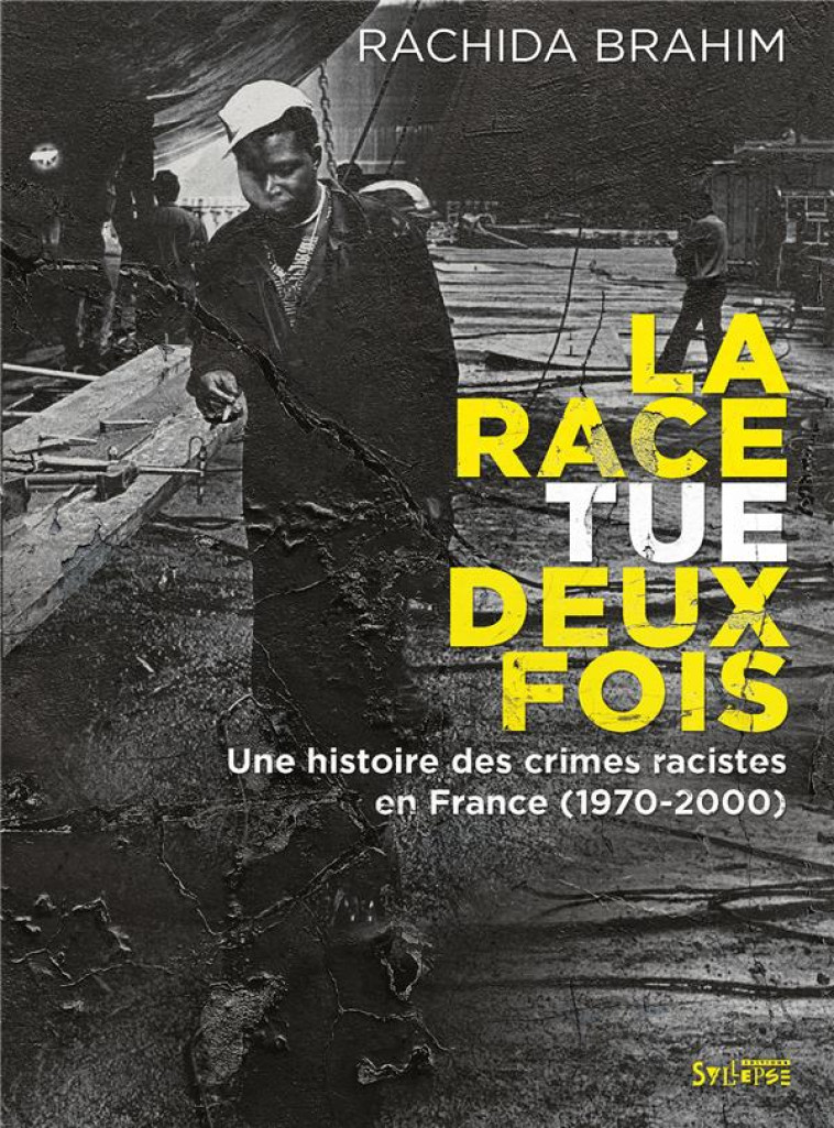 LA RACE TUE DEUX FOIS - UNE HISTOIRE DES CRIMES RACISTES EN FRANCE (1970-2000) - BRAHIM RACHIDA - SYLLEPSE