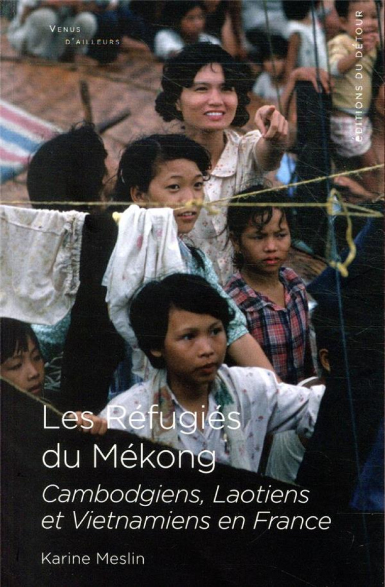 LES REFUGIES DU MEKONG - CAMBODGIENS, LAOTIENS ET VIETNAMIENS EN FRANCE - MESLIN KARINE - ED DETOUR