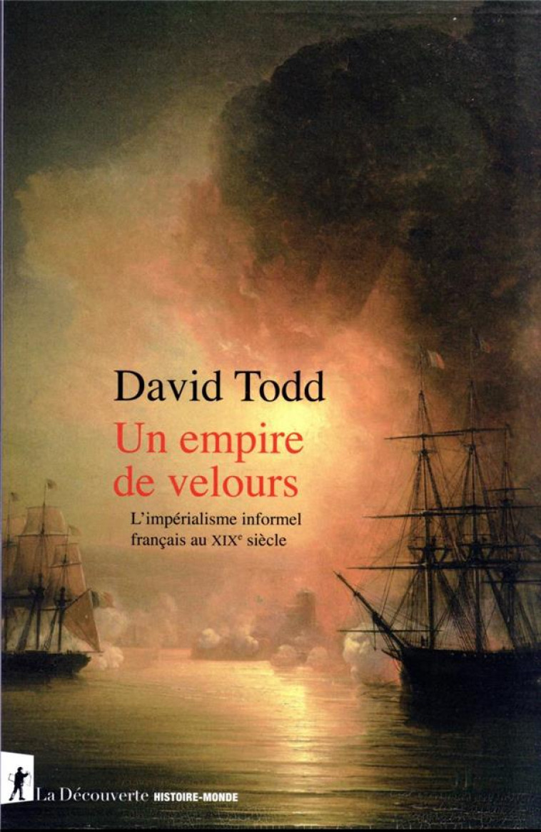 UN EMPIRE DE VELOURS - L-IMPERIALISME INFORMEL FRANCAIS AU XIXE SIECLE - TODD DAVID - LA DECOUVERTE