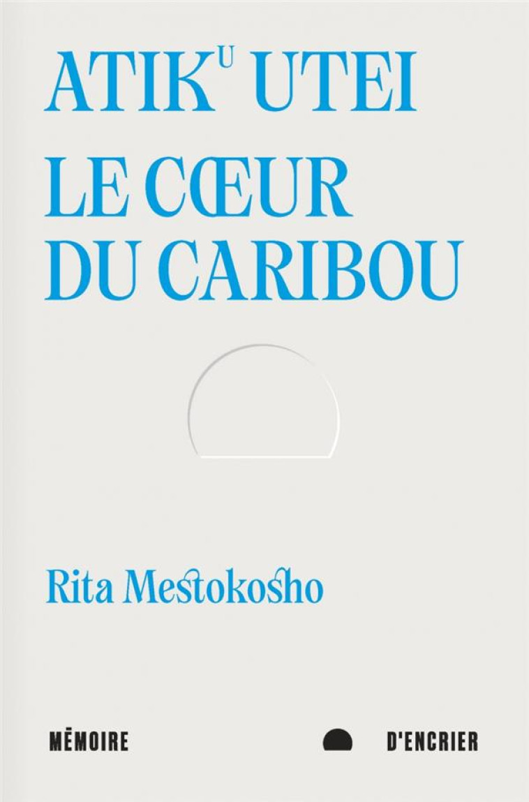 ATIKU UTEI. LE COEUR DU CARIBOU - SUIVI DE UN JOUR MADIBA M A - MESTOKOSHO RITA - MEMOIRE ENCRIER