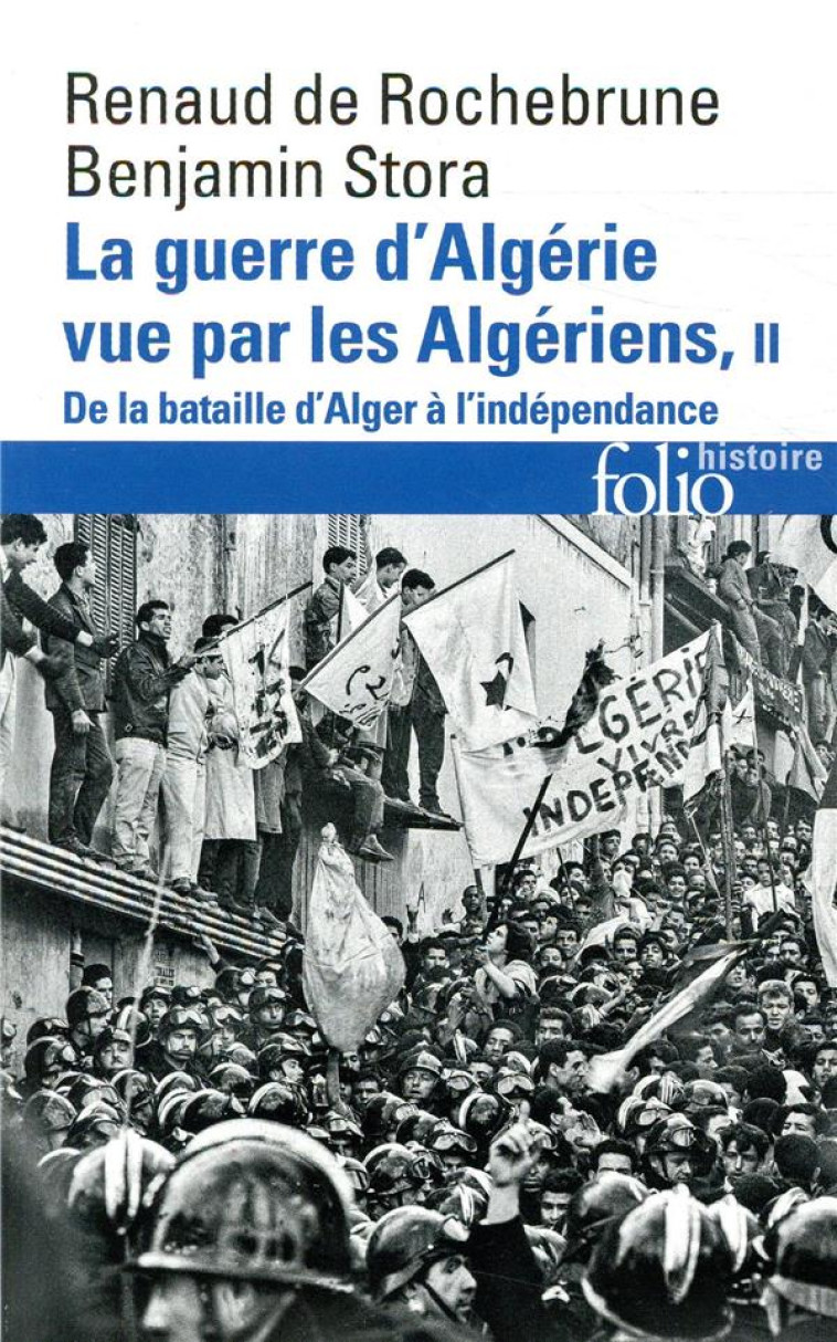 LA GUERRE D-ALGERIE VUE PAR LES ALGERIENS - VOL02 - DE LA BATAILLE D-ALGER A L-INDEPENDANCE - STORA/ROCHEBRUNE - GALLIMARD