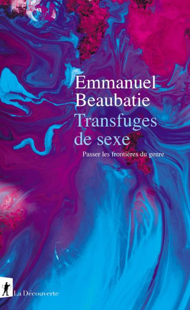 TRANSFUGES DE SEXE - PASSER LES FRONTIERES DU GENRE - BEAUBATIE EMMANUEL - LA DECOUVERTE