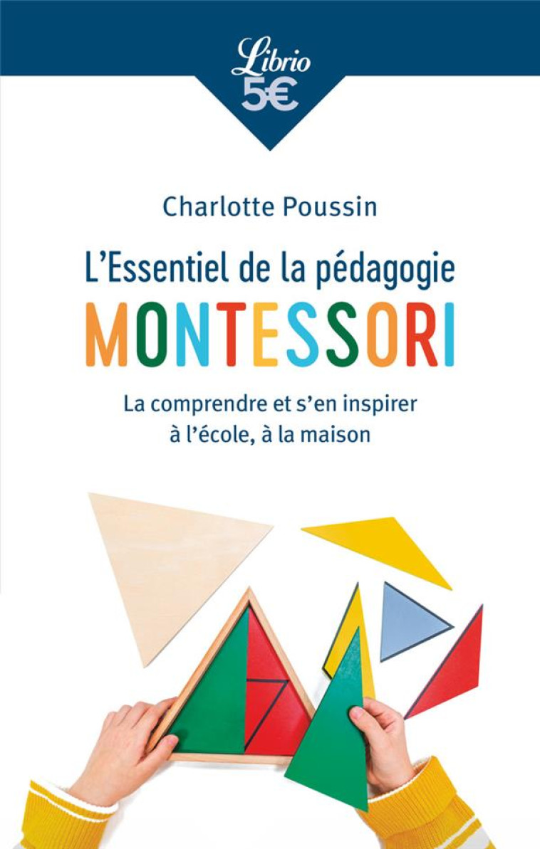 L-ESSENTIEL DE LA PEDAGOGIE MONTESSORI - LA COMPRENDRE ET S-EN INSPIRER A L-ECOLE, A LA MAISON - POUSSIN CHARLOTTE - J'AI LU