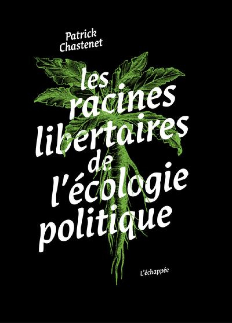 LES RACINES LIBERTAIRES DE L ECOLOGIE POLITIQUE - CHASTENET PATRICK - ECHAPPEE