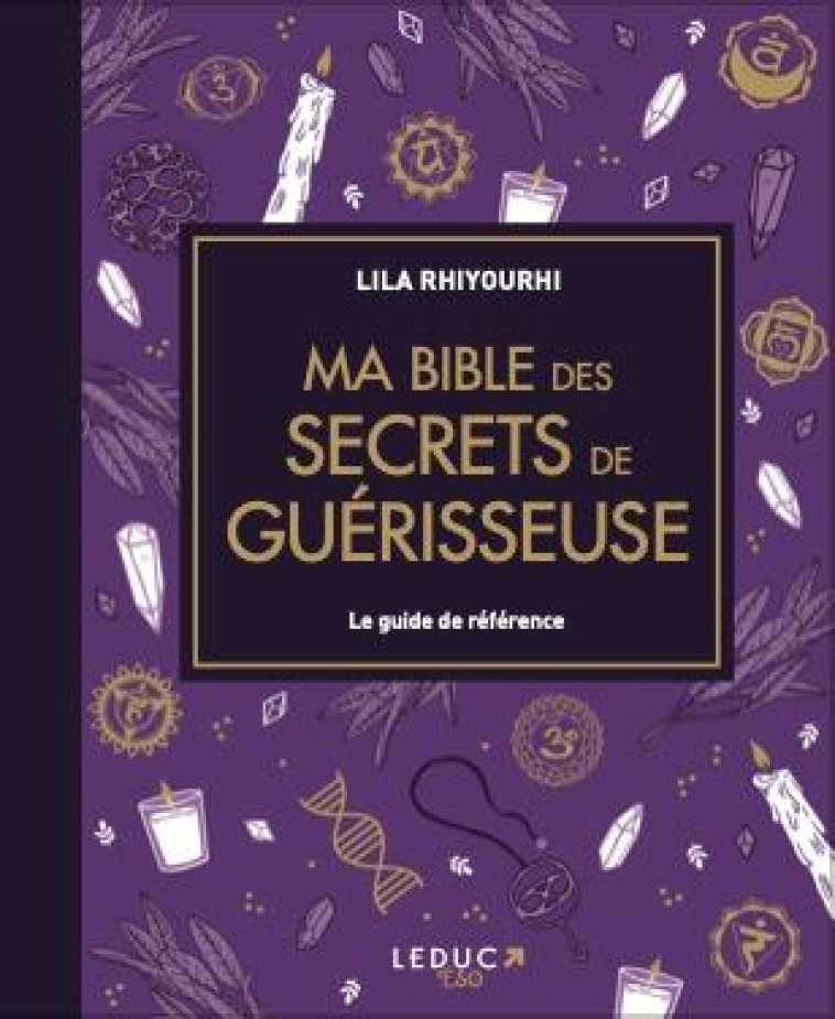 MA BIBLE DES SECRETS DE GUERISSEUSE - LE GUIDE DE REFERENCE DES OUTILS ENERGETIQUES SPIRITES - RHIYOURHI LILA - QUOTIDIEN MALIN