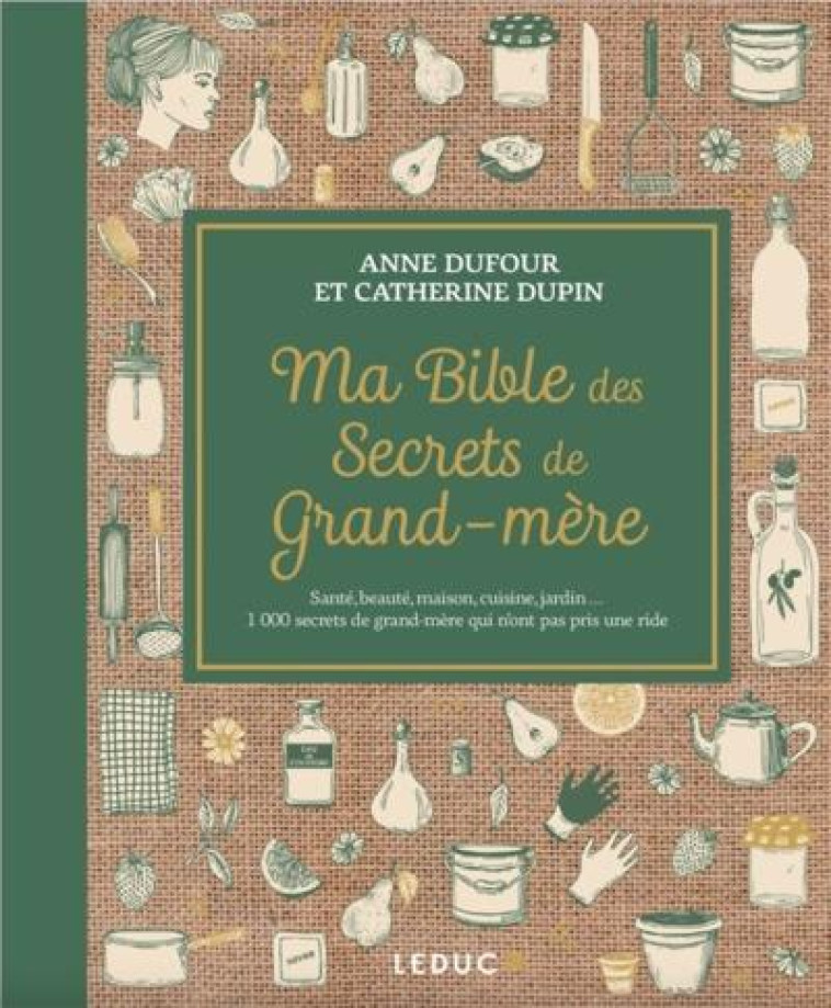 MA BIBLE DES SECRETS DE GRAND-MERE - CUISINE, MAISON, SANTE, BEAUTE, JARDIN... 3 000 SECRETS DE GRAN - DUFOUR/DUPIN - QUOTIDIEN MALIN