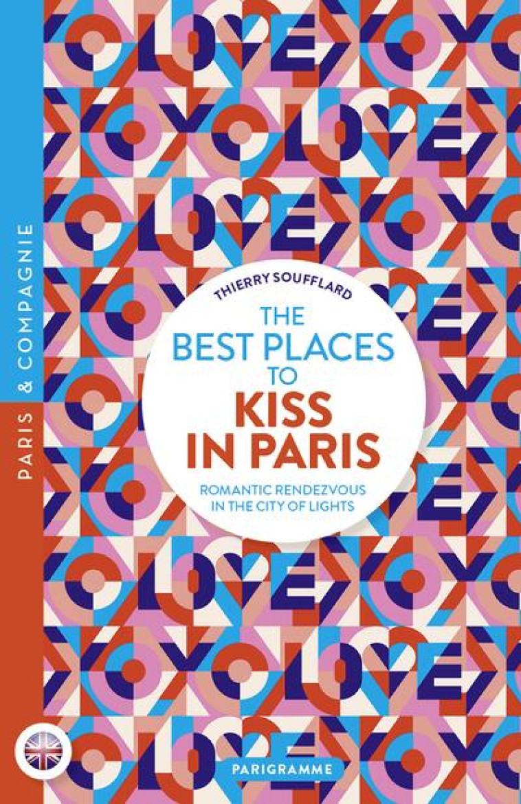 THE BEST PLACES TO KISS IN PARIS - ROMANTIC RENDEZVOUS IN THE CITY OF LIGHTS - SOUFFLARD THIERRY - PARIGRAMME