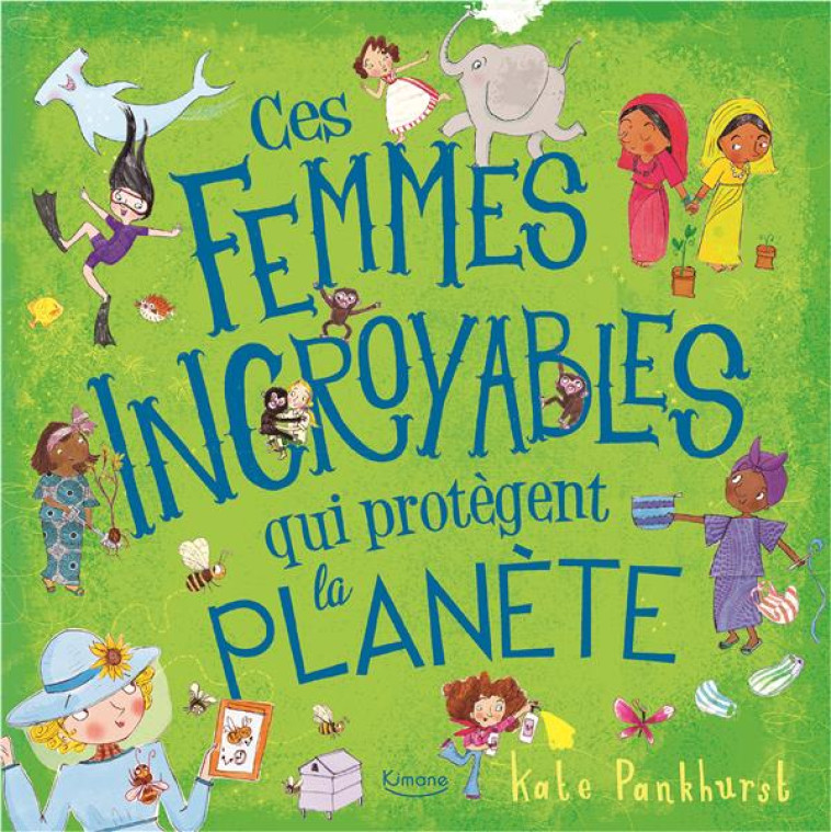 CES FEMMES INCROYABLES QUI PROTEGENT LA PLANETE - PANKHURST KATE - KIMANE