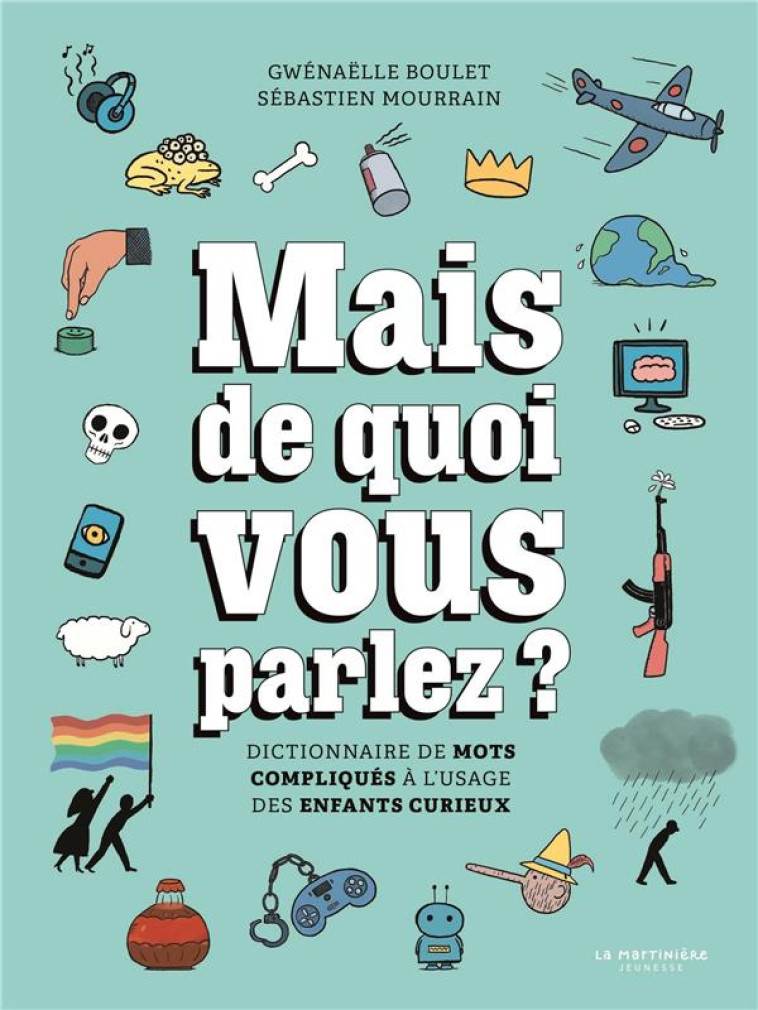 MAIS DE QUOI VOUS PARLEZ ?. DICTIONNAIRE DE MOTS COMPLIQUES A L-USAGE DES ENFANTS CURIEUX - BOULET/MOURRAIN - MARTINIERE BL