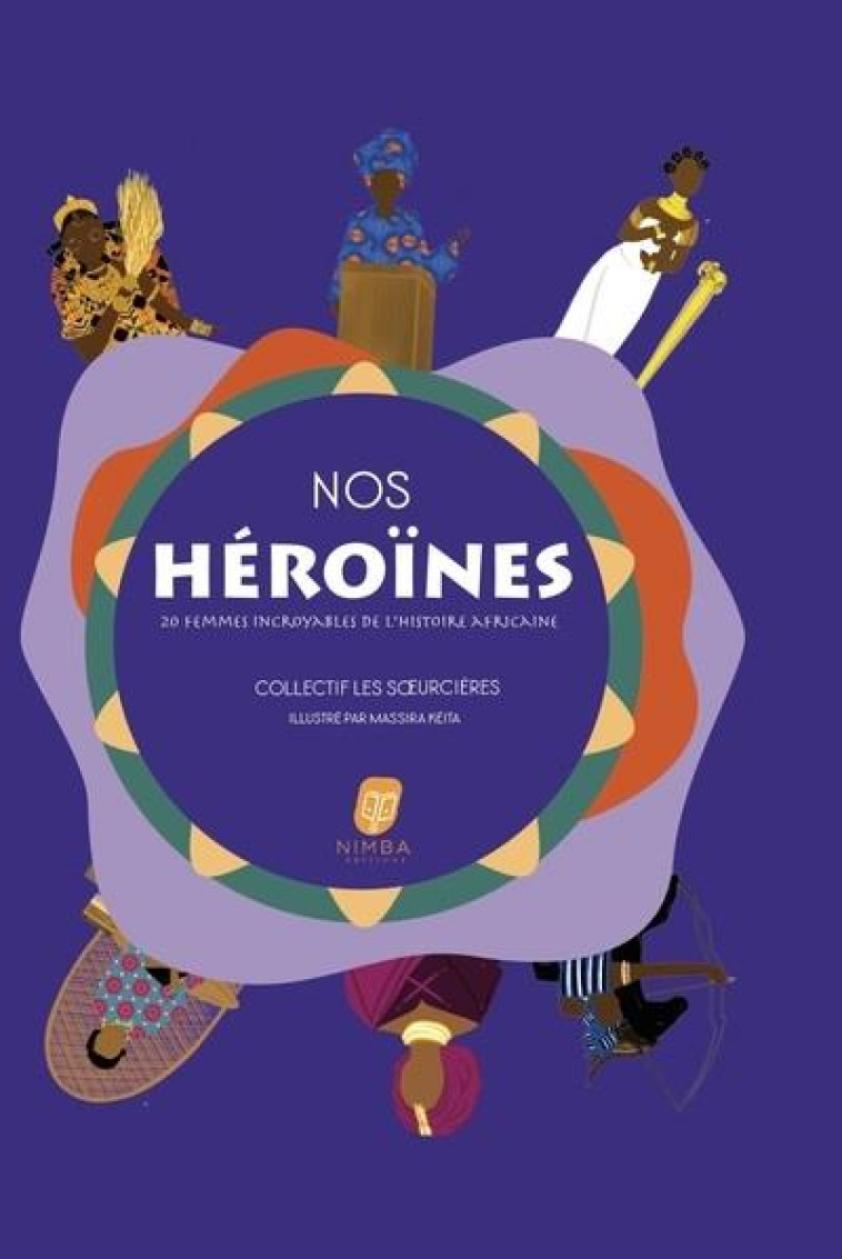 NOS HEROINES - 20 FEMMES INCROYABLES DE L-HISTOIRE AFRICAINE - SOEURCIERES/KEITA - BOOKS ON DEMAND