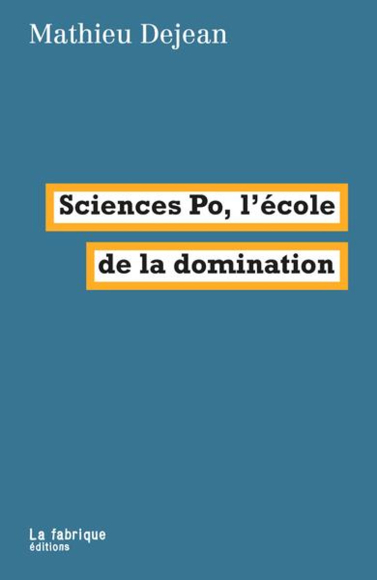 SCIENCES PO, L-ECOLE DE LA DOMINATION - DEJEAN MATHIEU - FABRIQUE