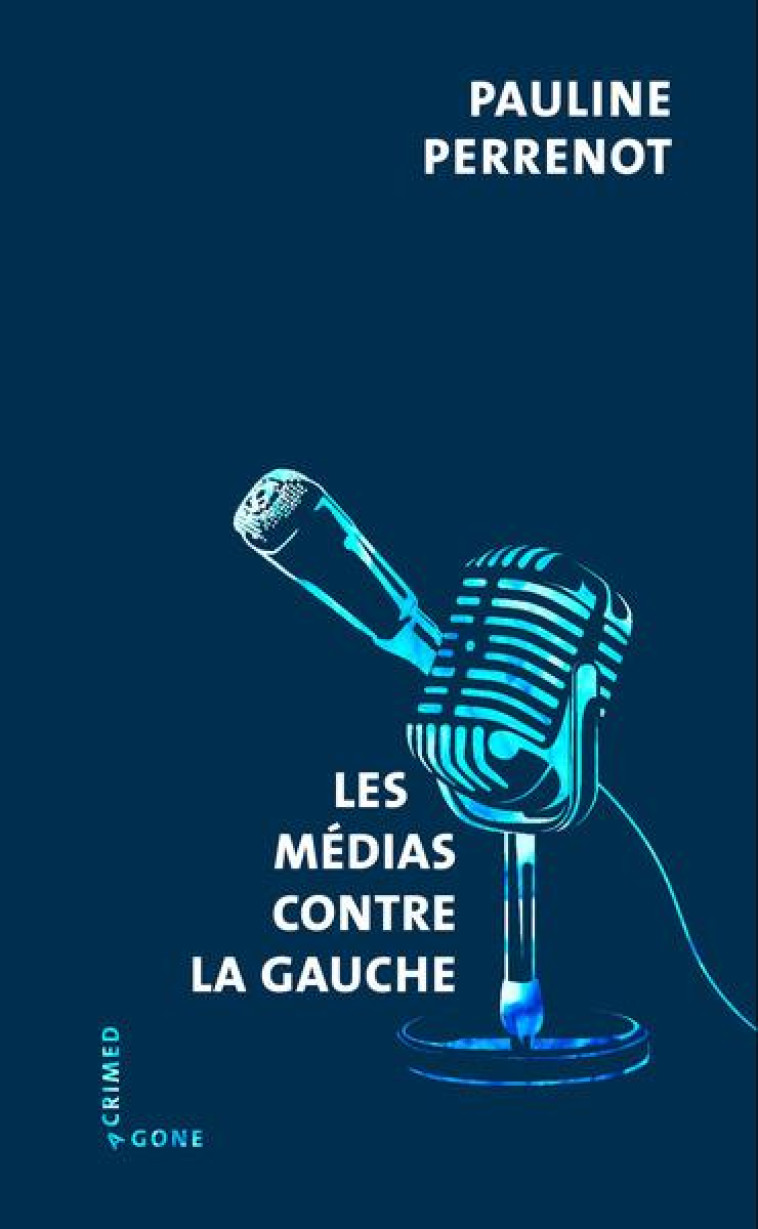 LES MEDIAS CONTRE LA GAUCHE - PERRENOT PAULINE - AGONE