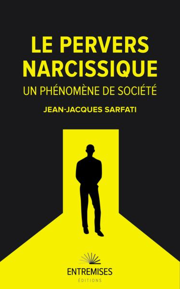 LE PERVERS NARCISSIQUE : UN PHENOMENE DE SOCIETE - PERVERS NARCISSIQUES TOUS CONCERNES ? - JEAN-JACQUES SARFATI - ENTREMISES