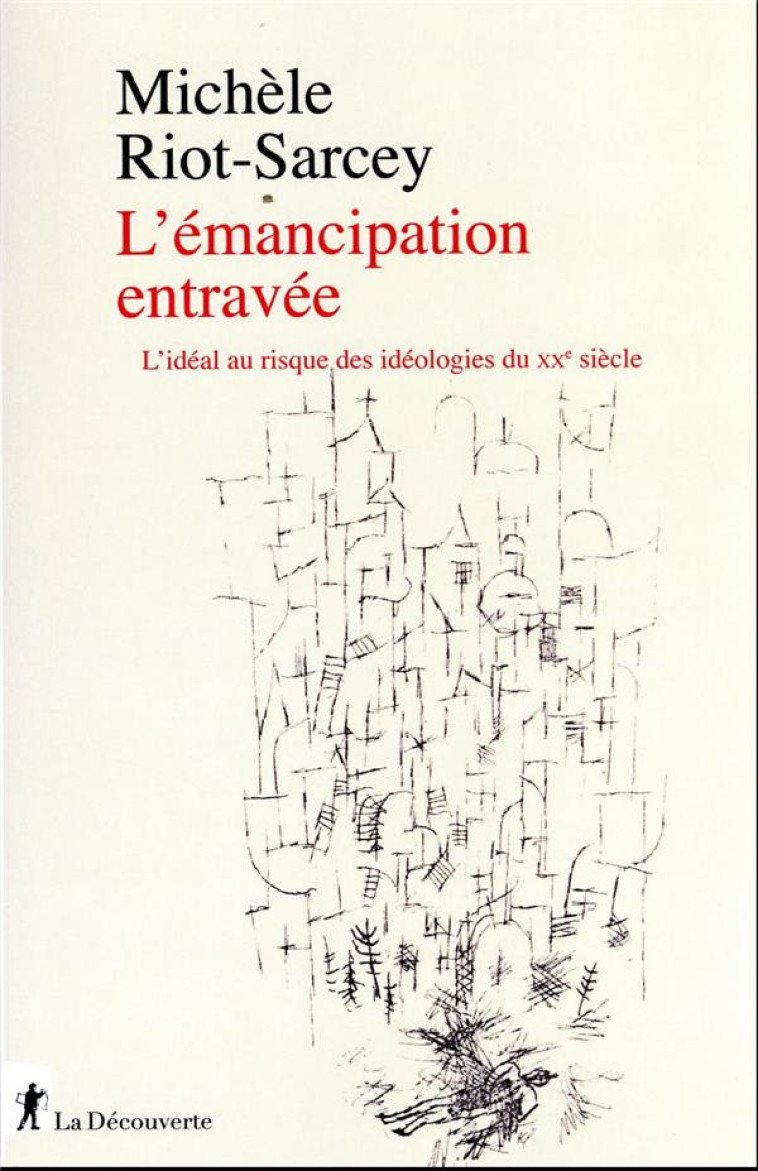 L EMANCIPATION ENTRAVEE - L IDEAL AU RISQUE DES IDEOLOGIES DU XXE SIECLE - RIOT-SARCEY MICHELE - LA DECOUVERTE