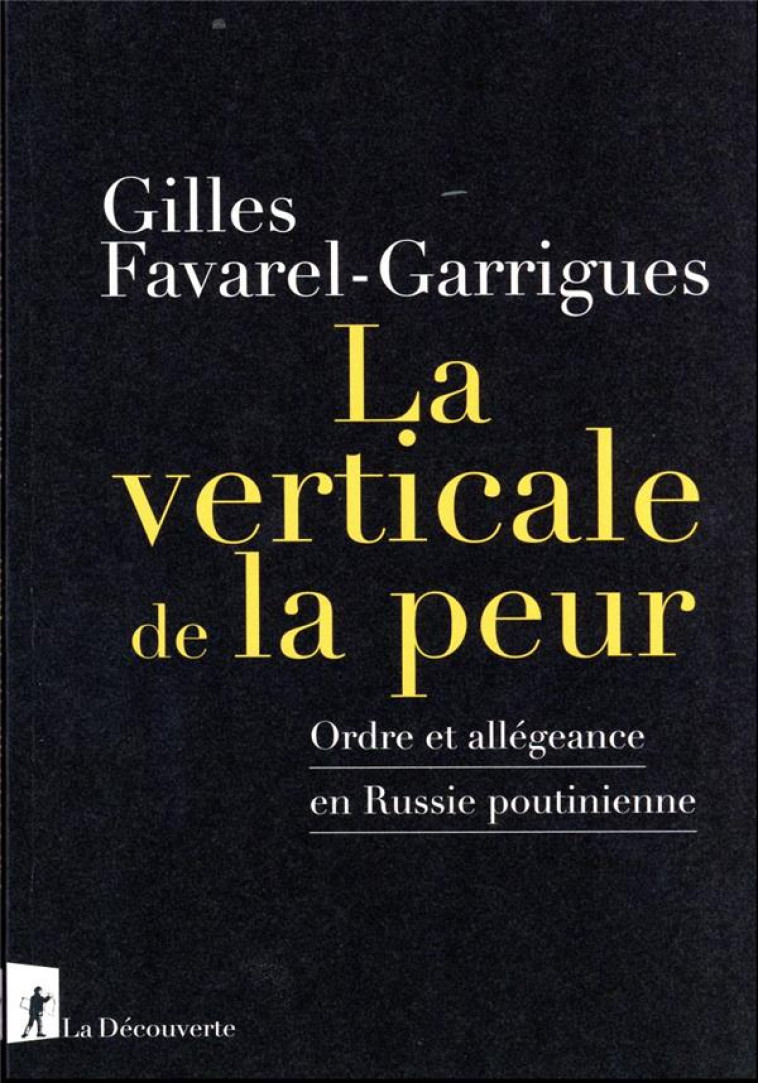 LA VERTICALE DE LA PEUR - ORDRE ET ALLEGEANCE EN RUSSIE POUTINIENNE - FAVAREL-GARRIGUES G. - LA DECOUVERTE