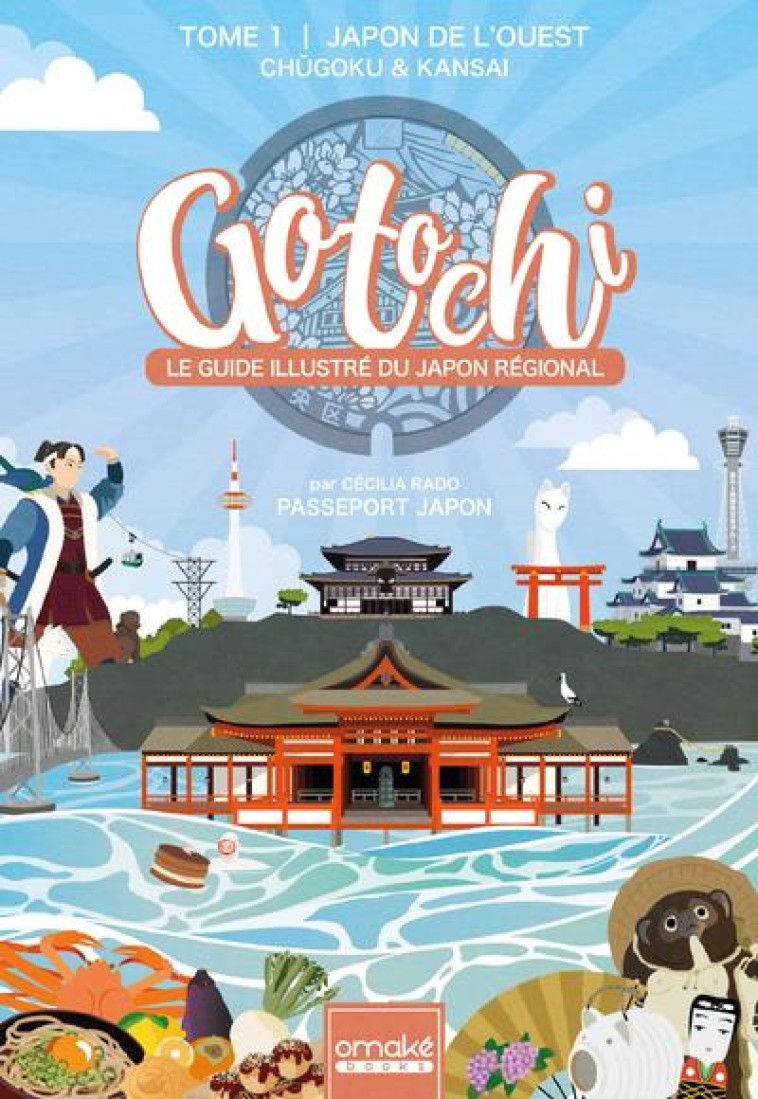 GOTOCHI - LE GUIDE ILLUSTRE DU JAPON REGIONAL - TOME 1 JAPON DE L-OUEST CHUGOKU & KANSAI - RADO CECILIA - OMAKE BOOKS