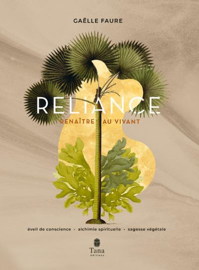 RELIANCE. EVEIL DE CONSCIENCE, ALCHIMIE SPIRITUELLE, SAGESSE VEGETALE - FAURE GAELLE - TANA