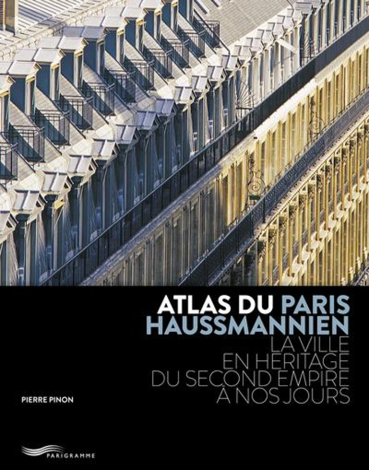 ATLAS DU PARIS HAUSSMANNIEN - LA VILLE EN HERITAGE DU SECOND EMPIRE A NOS JOURS - PINON PIERRE - PARIGRAMME