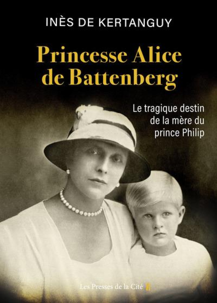 PRINCESSE ALICE DE BATTENBERG - LE TRAGIQUE DESTIN DE LA MERE DU PRINCE PHILIP - KERTANGUY INES DE - PRESSES CITE