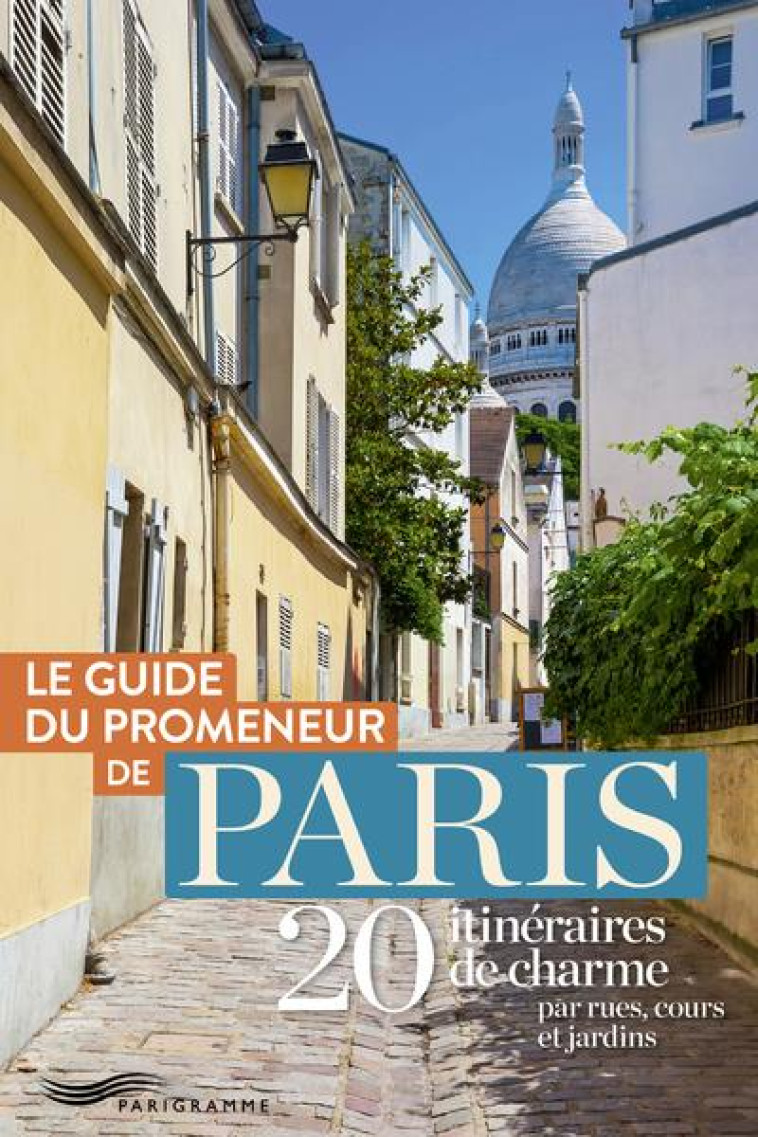 GUIDE DU PROMENEUR DE PARIS - 20 ITINERAIRES DE CHARME PAR RUES, COURS ET JARDINS - COLLECTIF - PARIGRAMME