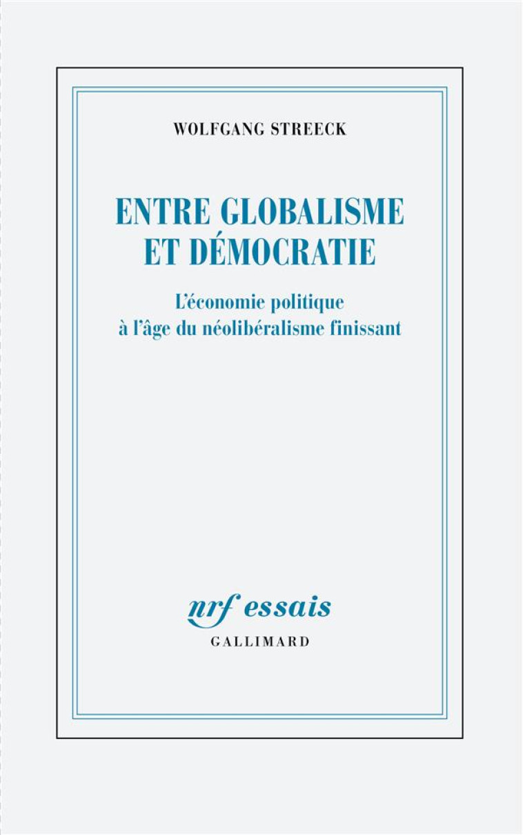 ENTRE GLOBALISME ET DEMOCRATIE - L-ECONOMIE POLITIQUE A L-AGE DU NEOLIBERALISME FINISSANT - STREECK WOLFGANG - GALLIMARD