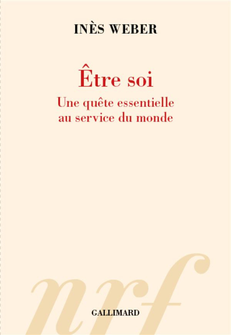 ETRE SOI - UNE QUETE ESSENTIELLE AU SERVICE DU MONDE - WEBER INES - GALLIMARD