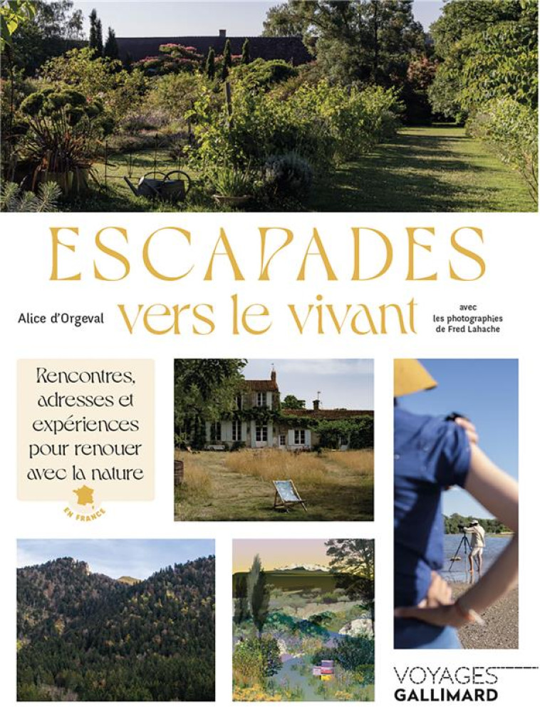 ESCAPADES VERS LE VIVANT - RENCONTRES, ADRESSES ET EXPERIENCES POUR RENOUER AVEC LA NATURE EN FRANCE - ORGEVAL ALICE D- - Gallimard-Loisirs