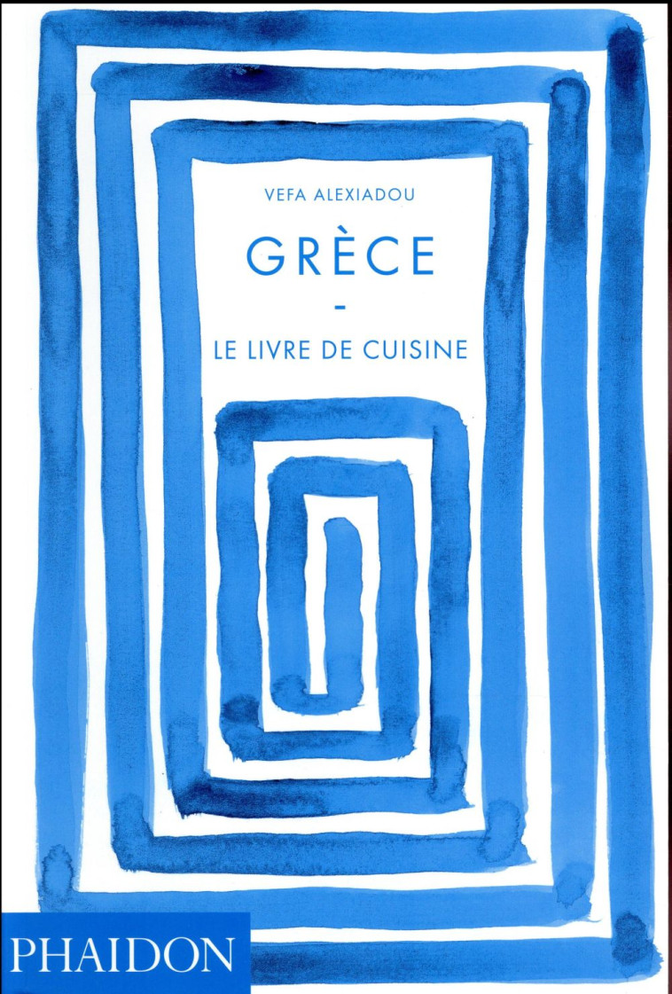 GRECE LE LIVRE DE CUISINE - ALEXIADOU VEFA - Phaidon