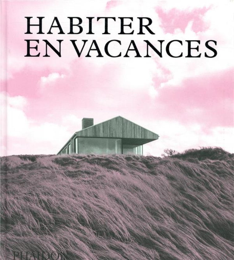 HABITER EN VACANCES - MAISONS CONTEMPORAINES LOIN DES VILLES - PHAIDON - NC