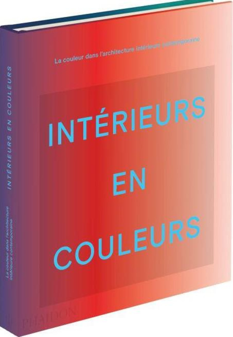 INTERIEURS EN COULEUR - LA COULEUR DANS L-ARCHITECTURE D-INTERIEUR CONTEMPORAINE - PHAIDON/MAHDAVI - NC