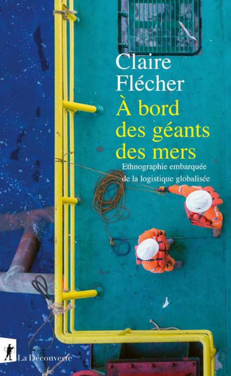 A BORD DES GEANTS DES MERS - ETHNOGRAPHIE EMBARQUEE DE LA LOGISTIQUE GLOBALISEE - FLECHER CLAIRE - LA DECOUVERTE