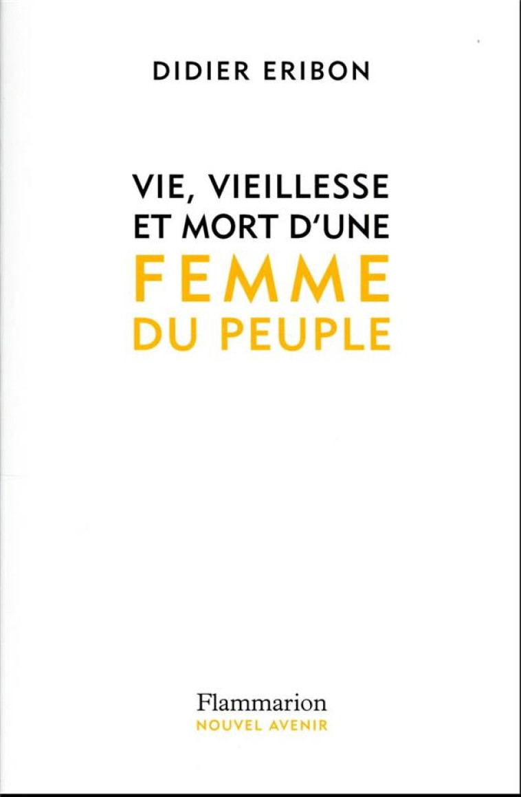 VIE, VIEILLESSE ET MORT D-UNE FEMME DU PEUPLE - ERIBON DIDIER - FLAMMARION